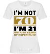 Women's T-shirt I'm not 70 i'm 21 with 49 years of experience White фото