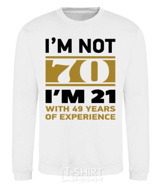 Sweatshirt I'm not 70 i'm 21 with 49 years of experience White фото