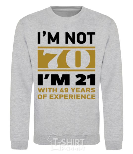 Sweatshirt I'm not 70 i'm 21 with 49 years of experience sport-grey фото