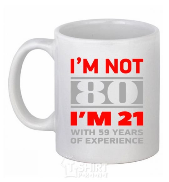 Чашка керамическая I'm not 80 i'm 21 with 59 years of experience Белый фото