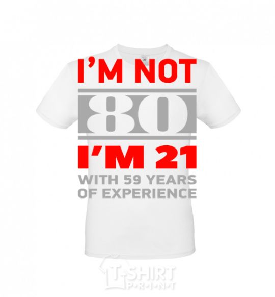 Men's T-Shirt I'm not 80 i'm 21 with 59 years of experience White фото