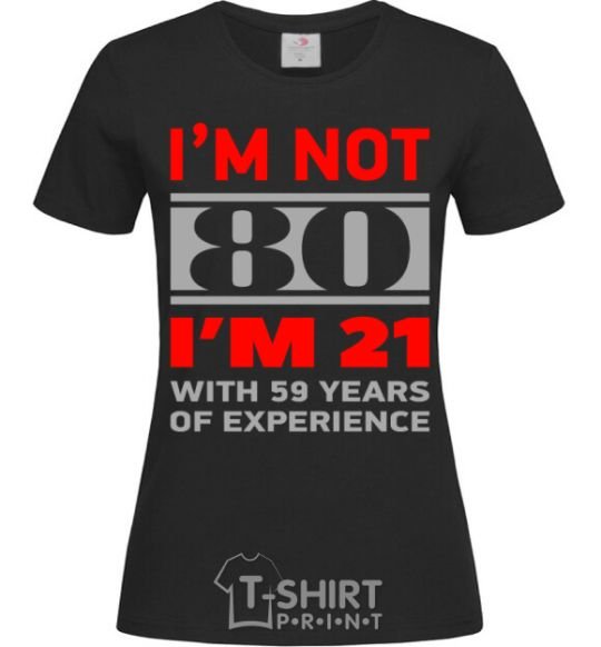 Women's T-shirt I'm not 80 i'm 21 with 59 years of experience black фото