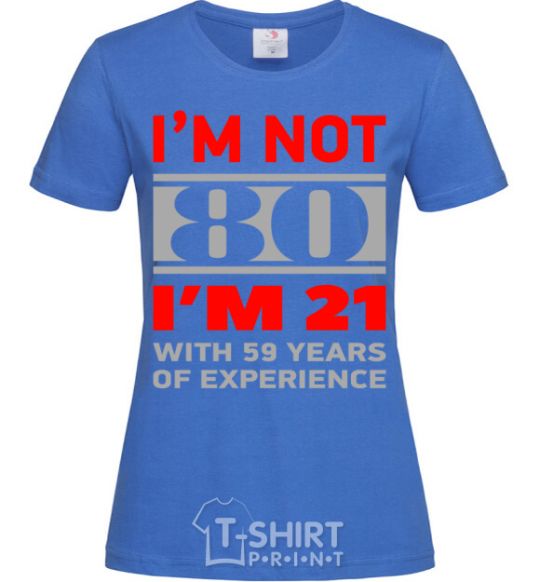 Women's T-shirt I'm not 80 i'm 21 with 59 years of experience royal-blue фото