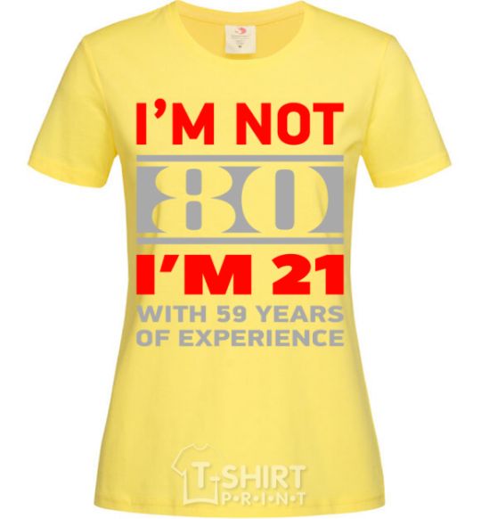 Женская футболка I'm not 80 i'm 21 with 59 years of experience Лимонный фото
