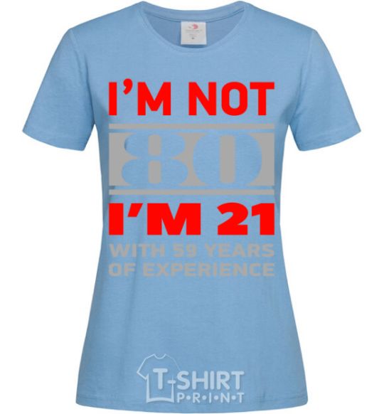 Women's T-shirt I'm not 80 i'm 21 with 59 years of experience sky-blue фото