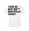 Мужская футболка This is my 30th birthday shirt Белый фото