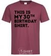 Мужская футболка This is my 30th birthday shirt Бордовый фото