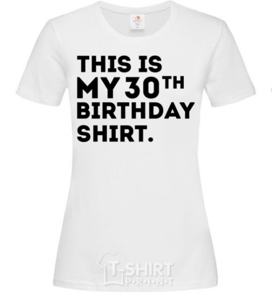 Женская футболка This is my 30th birthday shirt Белый фото