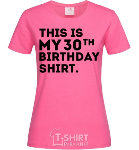 Женская футболка This is my 30th birthday shirt Ярко-розовый фото