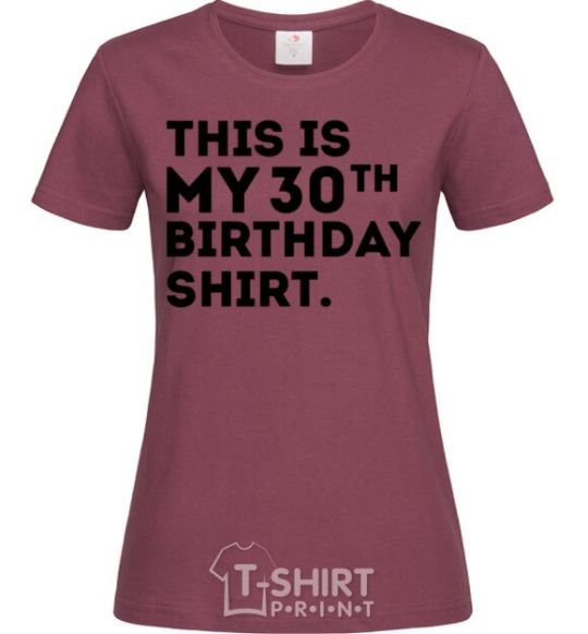 Women's T-shirt This is my 30th birthday shirt burgundy фото