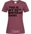 Women's T-shirt This is my 30th birthday shirt burgundy фото