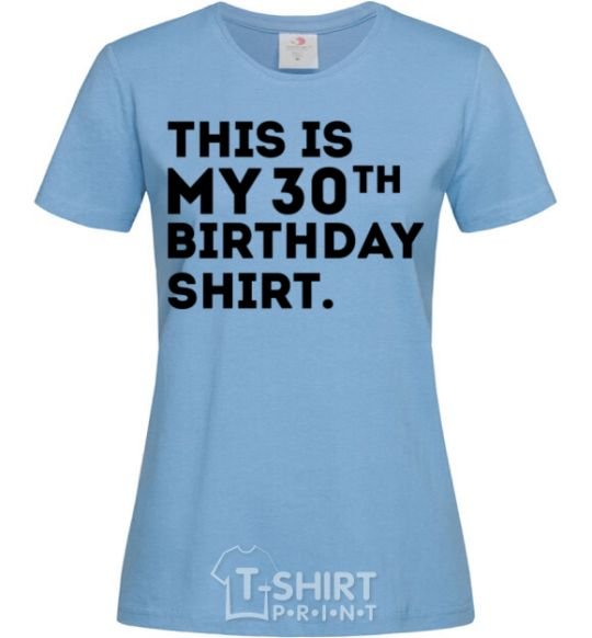 Women's T-shirt This is my 30th birthday shirt sky-blue фото