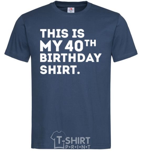 Men's T-Shirt This is my 40th birthday shirt navy-blue фото