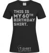 Женская футболка This is my 60th birthday shirt Черный фото