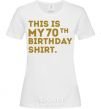 Женская футболка This is my 70th birthday shirt Белый фото