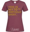 Женская футболка This is my 70th birthday shirt Бордовый фото