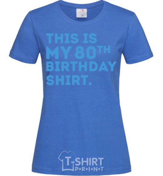 Women's T-shirt This is my 80th birthday shirt royal-blue фото