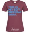 Women's T-shirt This is my 80th birthday shirt burgundy фото