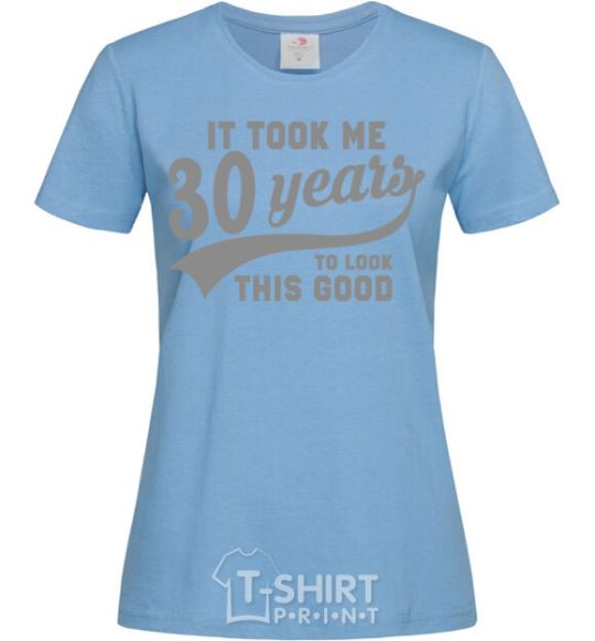 Women's T-shirt It took me 30 years to look this good sky-blue фото