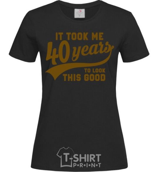 Women's T-shirt It took me 40 years to look this good black фото