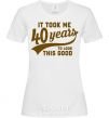 Women's T-shirt It took me 40 years to look this good White фото