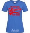 Women's T-shirt It took me 50 years to look this good royal-blue фото