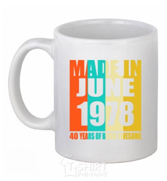 Ceramic mug Made in June 1978 40 years of being awesome White фото