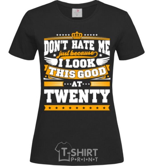 Women's T-shirt Don't hate me because i look this good at 20 black фото