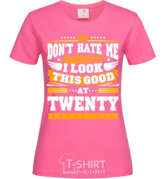 Women's T-shirt Don't hate me because i look this good at 20 heliconia фото