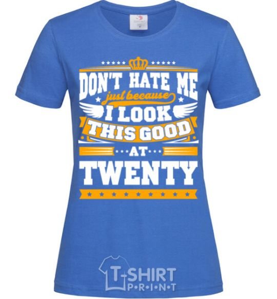 Women's T-shirt Don't hate me because i look this good at 20 royal-blue фото