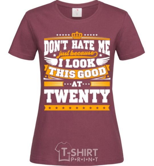 Women's T-shirt Don't hate me because i look this good at 20 burgundy фото