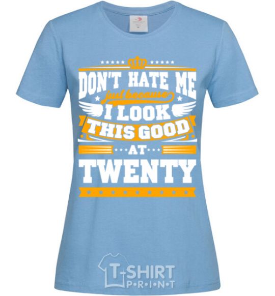 Women's T-shirt Don't hate me because i look this good at 20 sky-blue фото