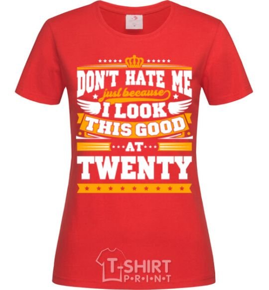 Women's T-shirt Don't hate me because i look this good at 20 red фото