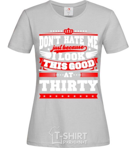 Women's T-shirt Don't hate me because i look this good at 30 grey фото