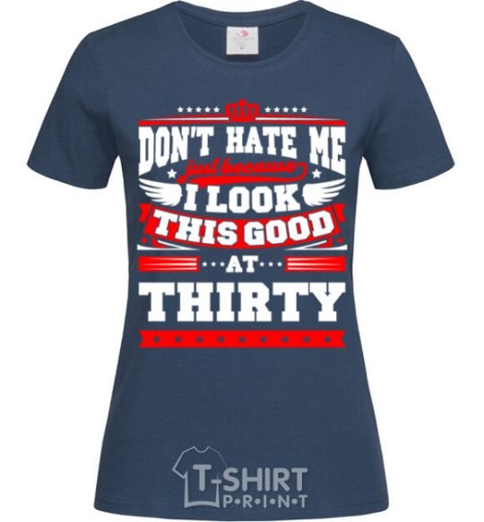 Women's T-shirt Don't hate me because i look this good at 30 navy-blue фото