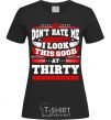 Women's T-shirt Don't hate me because i look this good at 30 black фото
