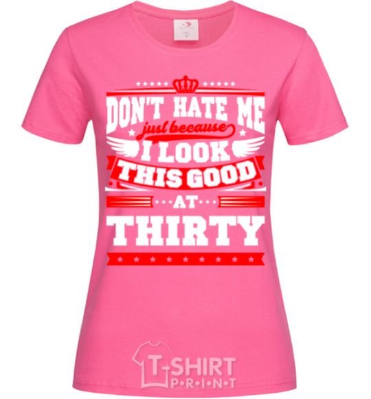 Women's T-shirt Don't hate me because i look this good at 30 heliconia фото