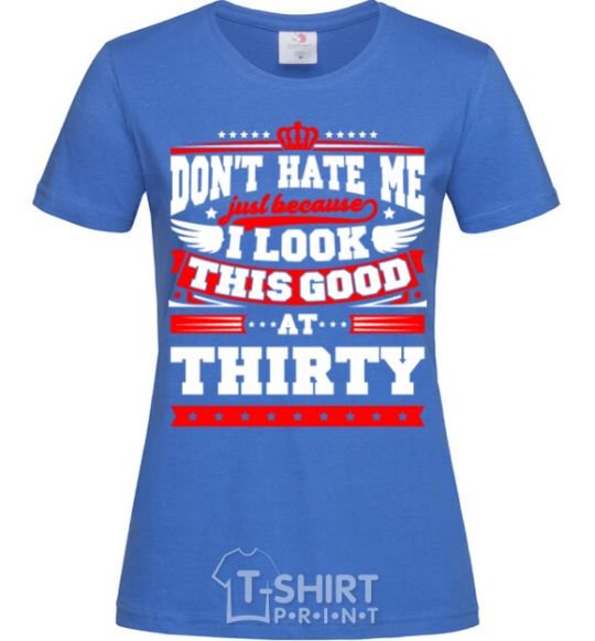 Women's T-shirt Don't hate me because i look this good at 30 royal-blue фото