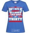 Women's T-shirt Don't hate me because i look this good at 30 royal-blue фото