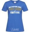 Women's T-shirt Not everyone looks this good at 45 royal-blue фото