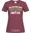 Women's T-shirt Not everyone looks this good at 45 burgundy фото