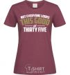 Women's T-shirt Not everyone looks this good at 35 burgundy фото