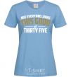 Women's T-shirt Not everyone looks this good at 35 sky-blue фото