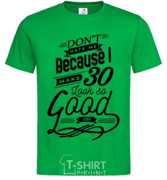 Men's T-Shirt Don't hate me because i make 30 look so good kelly-green фото