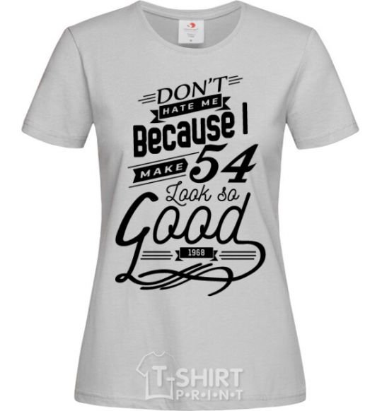 Women's T-shirt Don't hate me because i make 54 look so good grey фото