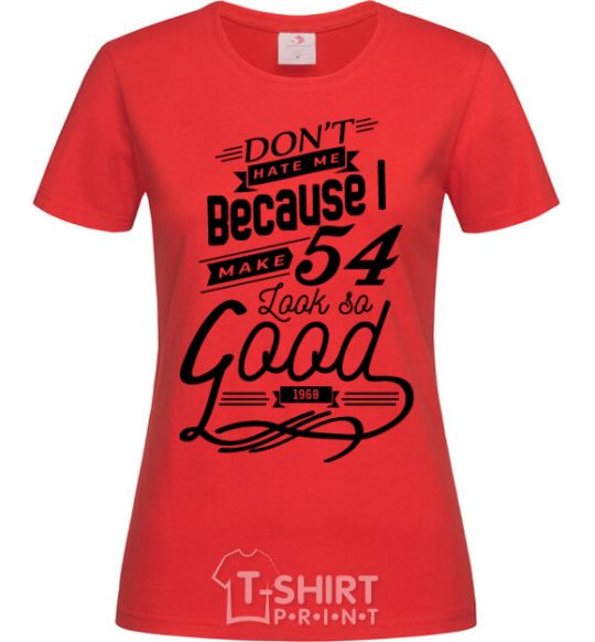 Women's T-shirt Don't hate me because i make 54 look so good red фото
