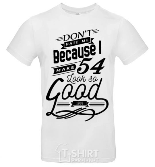 Men's T-Shirt Don't hate me because i make 54 look so good White фото