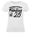 Women's T-shirt Looking totally Fabulous at 25 White фото