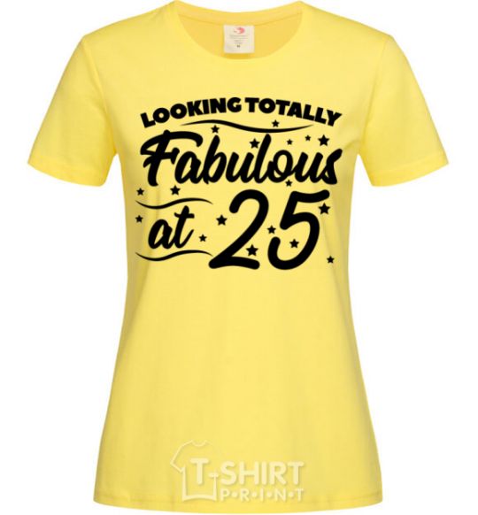 Women's T-shirt Looking totally Fabulous at 25 cornsilk фото