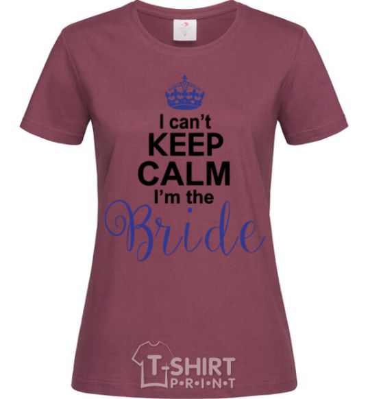 Женская футболка I can't keep calm i'm the bride Бордовый фото